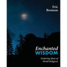 Enchanted Wisdom: Enduring Ideas of World Religions