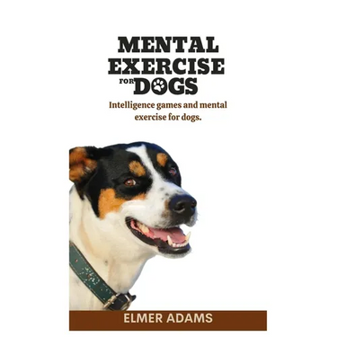 Mental Exercise for Dogs: Intelligence games and mental exercise for dogs