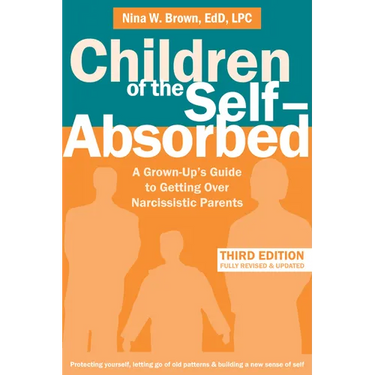 Children of the Self-Absorbed: A Grown-Up's Guide to Getting Over Narcissistic Parents