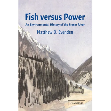 Fish Versus Power: An Environmental History of the Fraser River