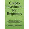Crypto Investment for Beginners: A Step-by-Step Guide to Understanding and Profiting from the Cryptocurrency Market