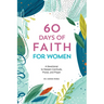 60 Days of Faith for Women: A Devotional to Deepen Gratitude, Praise, and Prayer