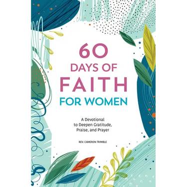 60 Days of Faith for Women: A Devotional to Deepen Gratitude, Praise, and Prayer