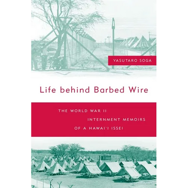 Life Behind Barbed Wire: The World War II Internment Memoirs of a Hawai'i Issei