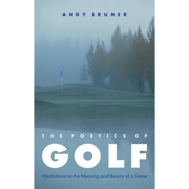 The Poetics of Golf: Meditations on the Meaning and Beauty of a Game