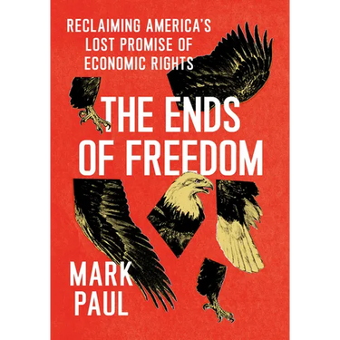 The Ends of Freedom: Reclaiming America's Lost Promise of Economic Rights