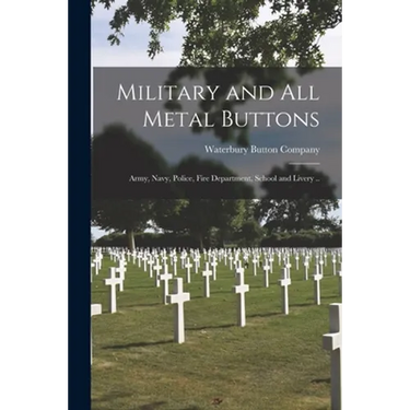 Military and All Metal Buttons: Army, Navy, Police, Fire Department, School and Livery ..