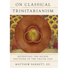 On Classical Trinitarianism: Retrieving the Nicene Doctrine of the Triune God