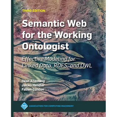 Semantic Web for the Working Ontologist: Effective Modeling for Linked Data, RDFS, and OWL