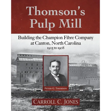 Thomson's Pulp Mill: Building the Champion Fibre Company at Canton, North Carolina: 1905 to 1908
