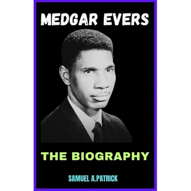 Medgar Evers: A Life From Beginning To The End