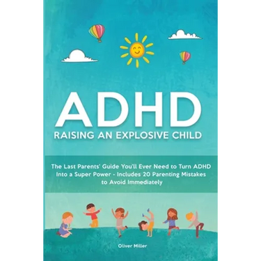 ADHD - Raising an Explosive Child: The Last Parents' Guide You'll Ever Need to Turn ADHD Into a Super Power- Includes 20 Parenting Mistakes to Avoid I