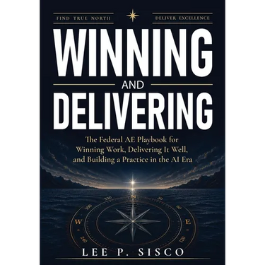 Winning and Delivering: The Federal AE Playbook for Winning Work, Delivering It Well, and Building a Practice in the AI Era