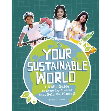 Your Sustainable World: A Kid's Guide to Everyday Choices That Help the Planet!