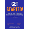 Get Started: Start and grow a profitable business. A quick-start guide for entrepreneurs who want to work from home