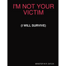 I'm Not Your Victim (I Will Survive)
