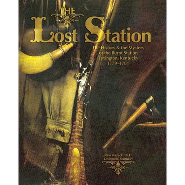 The Lost Station: The History & the Mystery of the Burnt Station Lexington, Kentucky 1779-1781