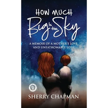 How Much Big Is the Sky: A Memoir of a Mother's Love and Unfathomable Loss