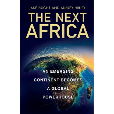The Next Africa: An Emerging Continent Becomes a Global Powerhouse