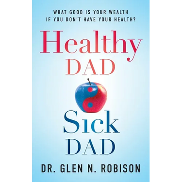 Healthy Dad Sick Dad: What Good Is Your Wealth If You Don't Have Your Health?