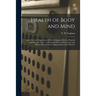Health of Body and Mind: Some Practical Suggestions of How to Improve Both by Physical and Mental Culture: an Extended Series of Movements and