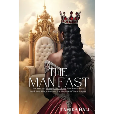 The Man Fast: Love Yourself Through God's Eyes, Heal Brokenness, Break Soul Ties, & Prepare For The Man Of Your Prayers.