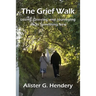 The Grief Walk: Losing, Grieving, and Journeying on to Something New