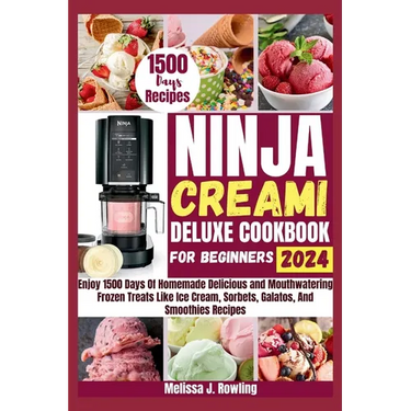 Ninja Creami Deluxe Cookbook For Beginners: Enjoy 1500 Days Of Homemade Delicious and Mouthwatering Frozen Treats Like Ice Cream, Sorbets, Galatos, Mi
