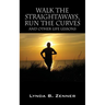 Walk the Straightaways, Run the Curves: And Other Life Lessons
