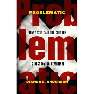 Problematic: How Toxic Callout Culture Is Destroying Feminism