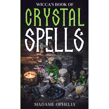 Wicca's Book of Crystal Spells: A Guide to Harnessing the Power of Crystals for Magic and Manifestation