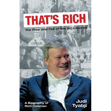 That's Rich: the Rise and Fall of the BC Liberals: A Biography of Rich Coleman