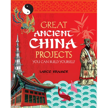 Great Ancient China Projects: You Can Build Yourself