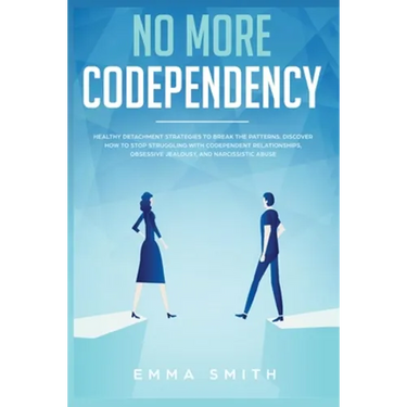 No More Codependency: Healthy Detachment Strategies to Break the Pattern. How to Stop Struggling with Codependent Relationships, Obsessive Jealousy, a