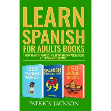 Learn Spanish For Adults Books: 1,000 Spanish Words, 99 Spanish Conversations & 150 Spanish Idioms