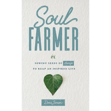 Soul Farmer: Sowing Seeds of Change to Reap an Inspired Life