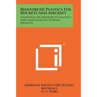Reinforced Plastics for Rockets and Aircraft: Symposium on Reinforced Plastics and Symposium on Thermal Ablation