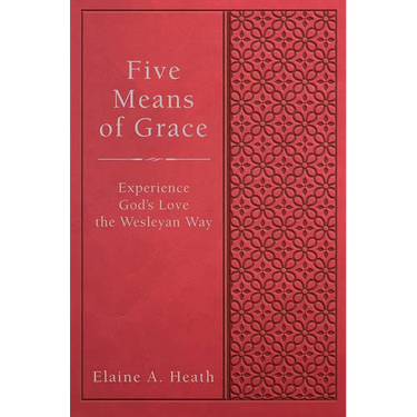Five Means of Grace: Experience God's Love the Wesleyan Way