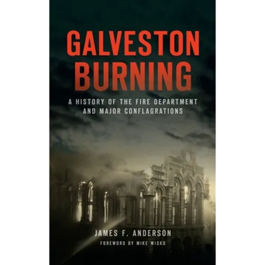 Galveston Burning: A History of the Fire Department and Major Conflagrations