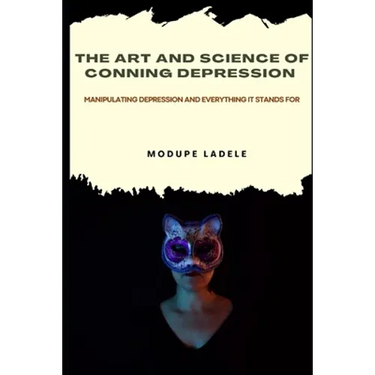 The Art and Science of Conning Depression: Manipulating Depression And Everything It Stands For
