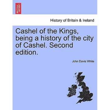 Cashel of the Kings, Being a History of the City of Cashel. Second Edition.