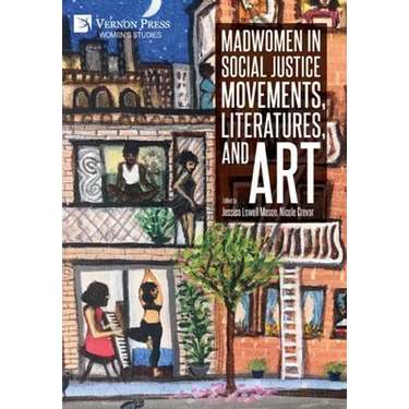 Madwomen in Social Justice Movements, Literatures, and Art