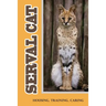 Serval Cat: Housing, Training, Caring: Care Guide For Serval Cat