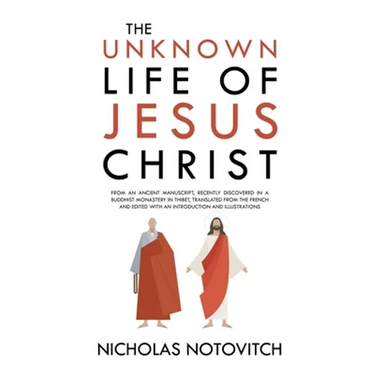 The Unknown Life of Jesus Christ: From an Ancient Manuscript, Recently Discovered in a Buddhist Monastery in Thibet, Translated From the French and Ed