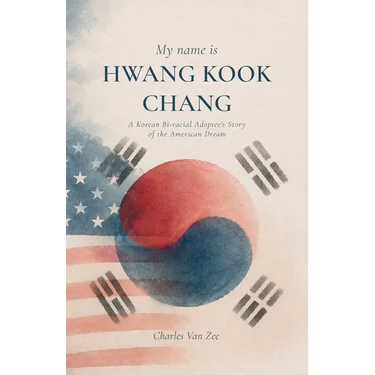 My Name is Hwang Kook Chang, A Korean Bi-racial Adoptee's Story of the American Dream