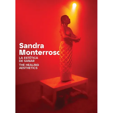 Sandra Monterroso: The Healing Aesthetics: Essays and Interviews