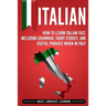 Italian: How to Learn Italian Fast, Including Grammar, Short Stories, and Useful Phrases When in Italy