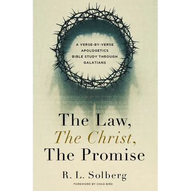 The Law, the Christ, the Promise: A Verse-By-Verse Apologetics Bible Study Through Galatians
