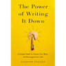 The Power of Writing It Down: A Simple Habit to Unlock Your Brain and Reimagine Your Life