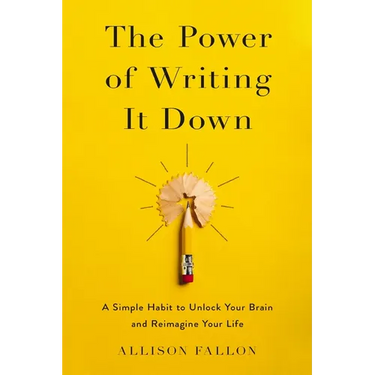 The Power of Writing It Down: A Simple Habit to Unlock Your Brain and Reimagine Your Life